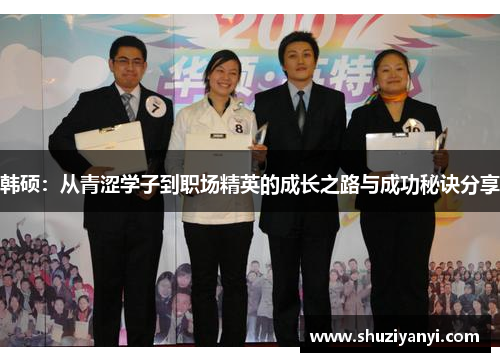 韩硕：从青涩学子到职场精英的成长之路与成功秘诀分享