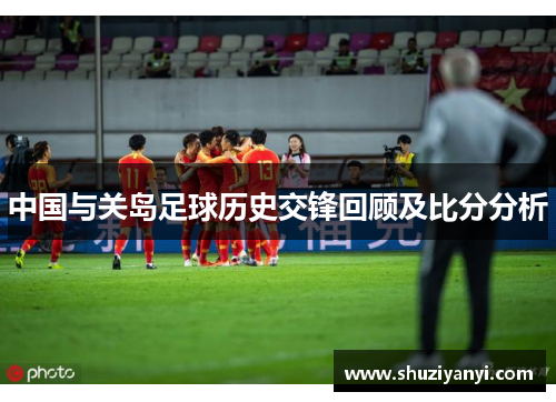 中国与关岛足球历史交锋回顾及比分分析