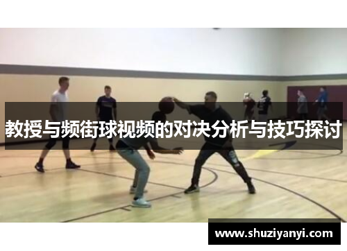 教授与频街球视频的对决分析与技巧探讨