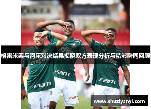 格雷米奥与河床对决结果揭晓双方表现分析与精彩瞬间回顾